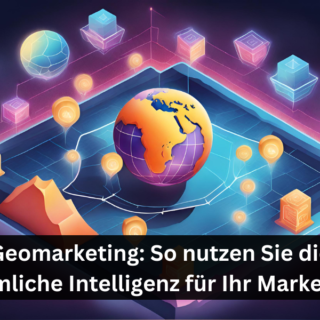 Geomarketing: So nutzen Sie die räumliche Intelligenz für Ihr Marketing